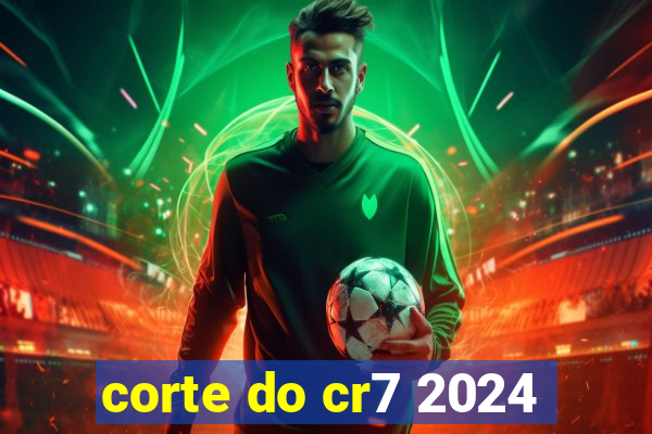 corte do cr7 2024